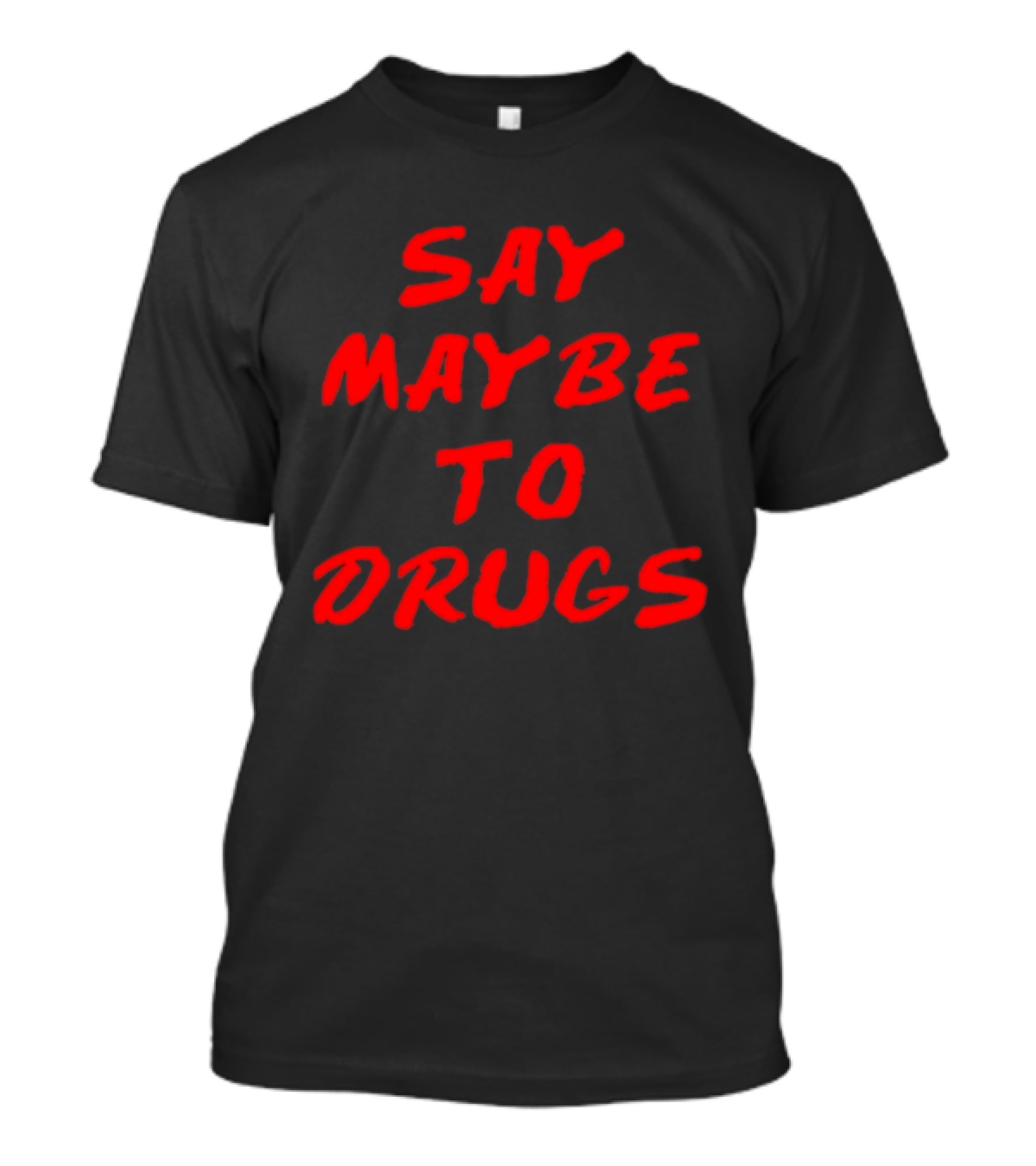 Say Maybe To Drugs T-Shirt