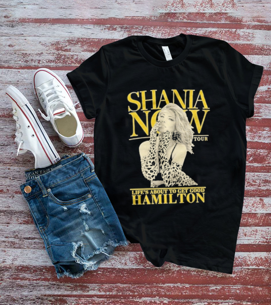 Shania Now Tour Life's About To Get Good Hamilton T-Shirt