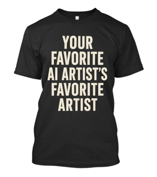 Your Favorite Ai Artist's Favorite Artist T-Shirt