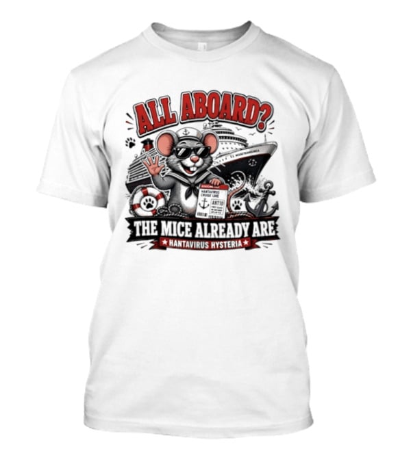 All Aboard The Mice Already Are Hantavirus Hysteria With Ship And Mouse Details T-Shirt