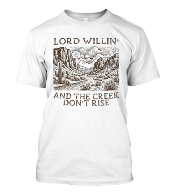 Lord Willin' Desert Landscape Creek Don't Rise Cactus Scenery T-Shirt