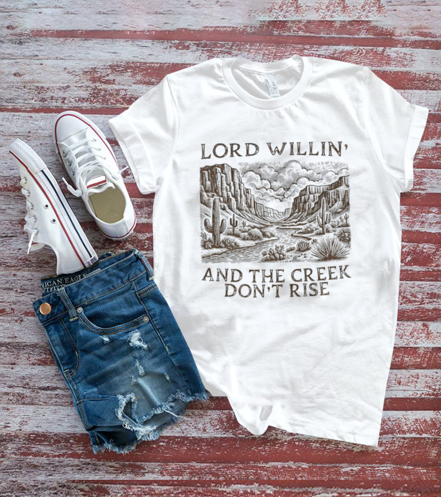 Lord Willin' Desert Landscape Creek Don't Rise Cactus Scenery T-Shirt