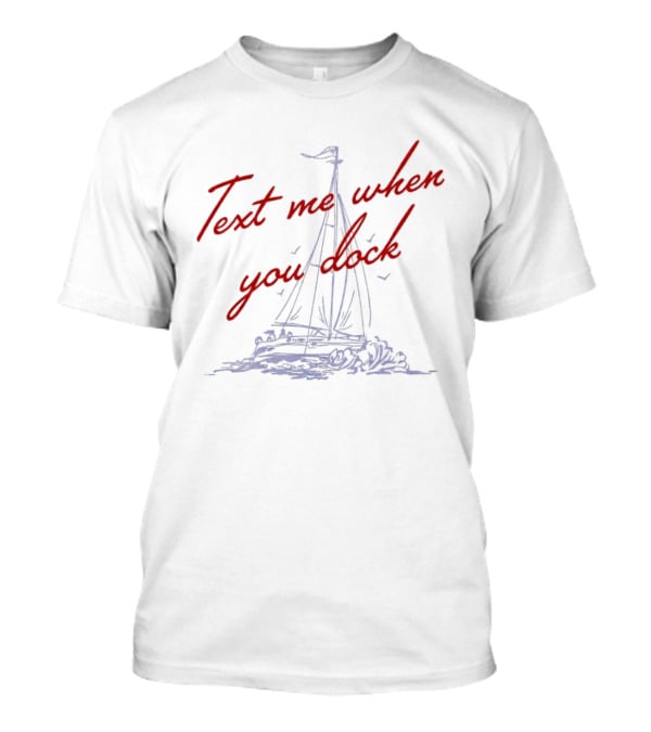 Text Me When You Dock Sailing Boat T-Shirt