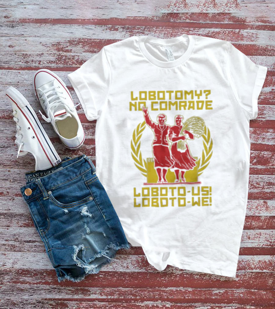Lobotomy No Comrade Loboto Us Loboto We Victory T-Shirt