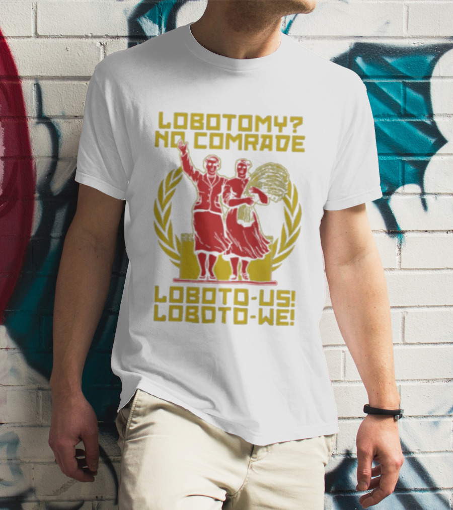 Lobotomy No Comrade Loboto Us Loboto We Victory T-Shirt