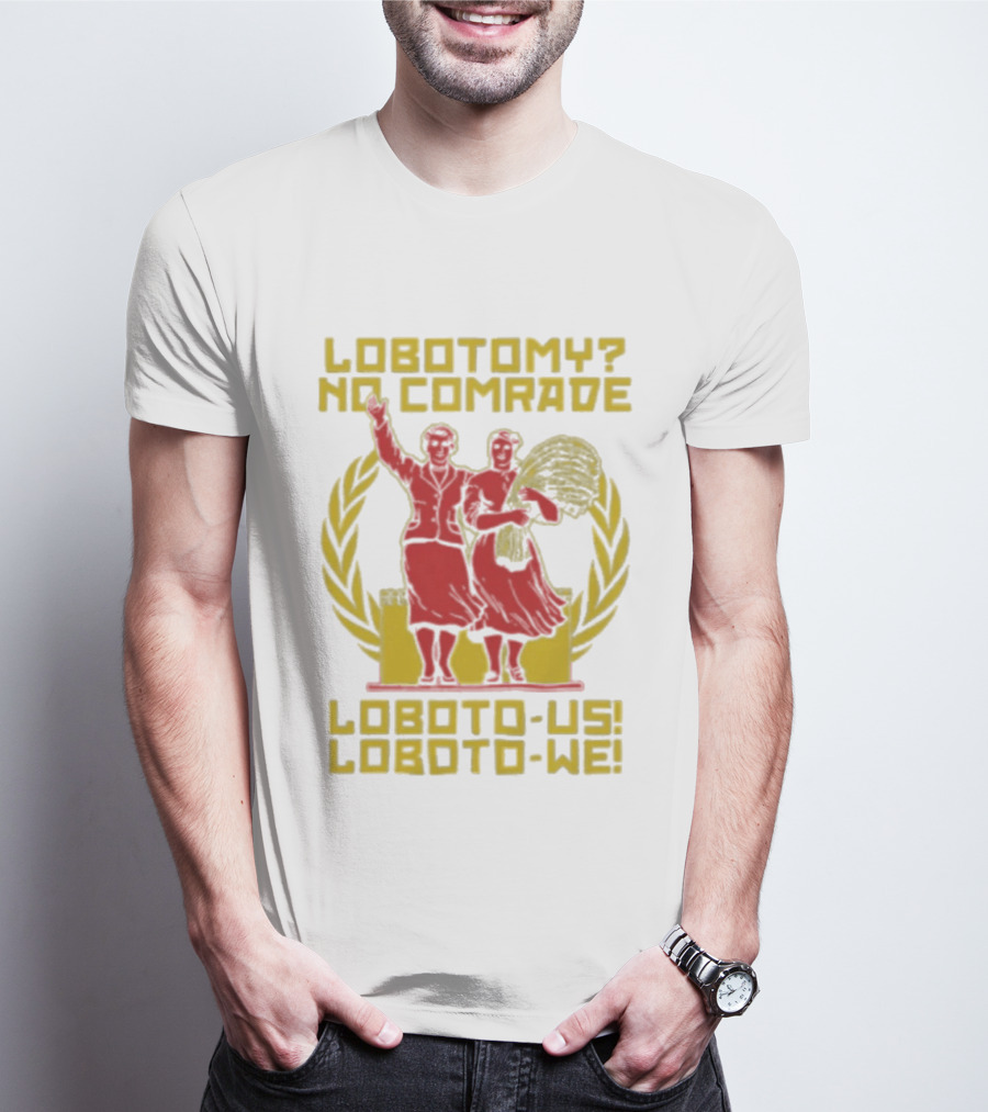 Lobotomy No Comrade Loboto Us Loboto We Victory T-Shirt