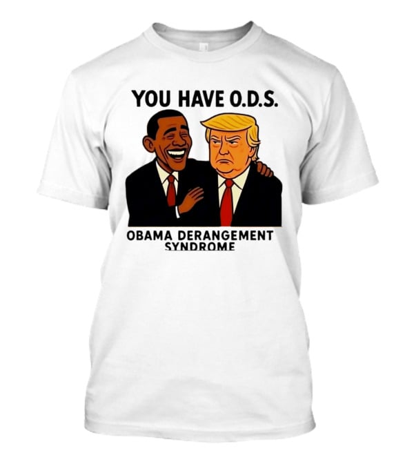 You Have ODS Obama Derangement Syndrome Trump T-Shirt