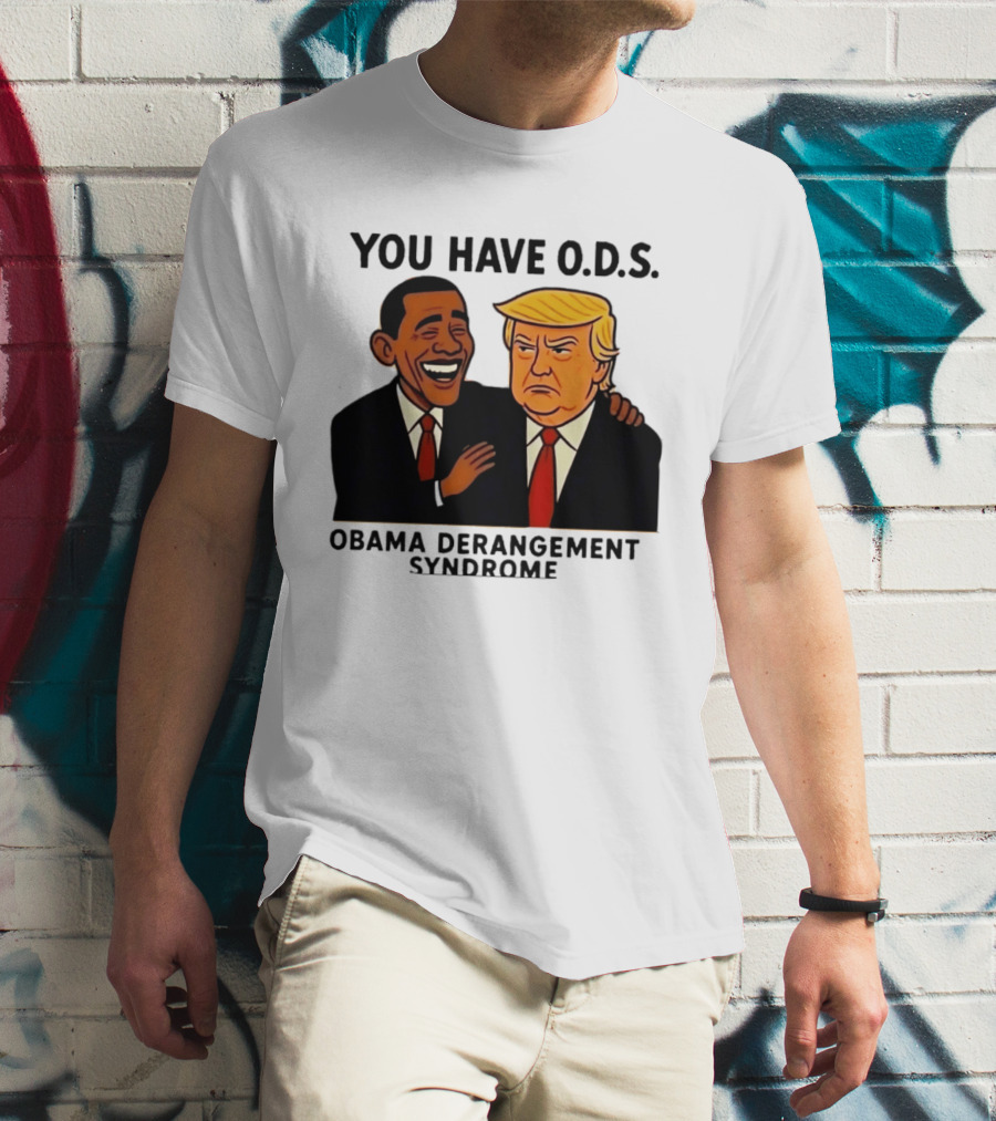 You Have ODS Obama Derangement Syndrome Trump T-Shirt