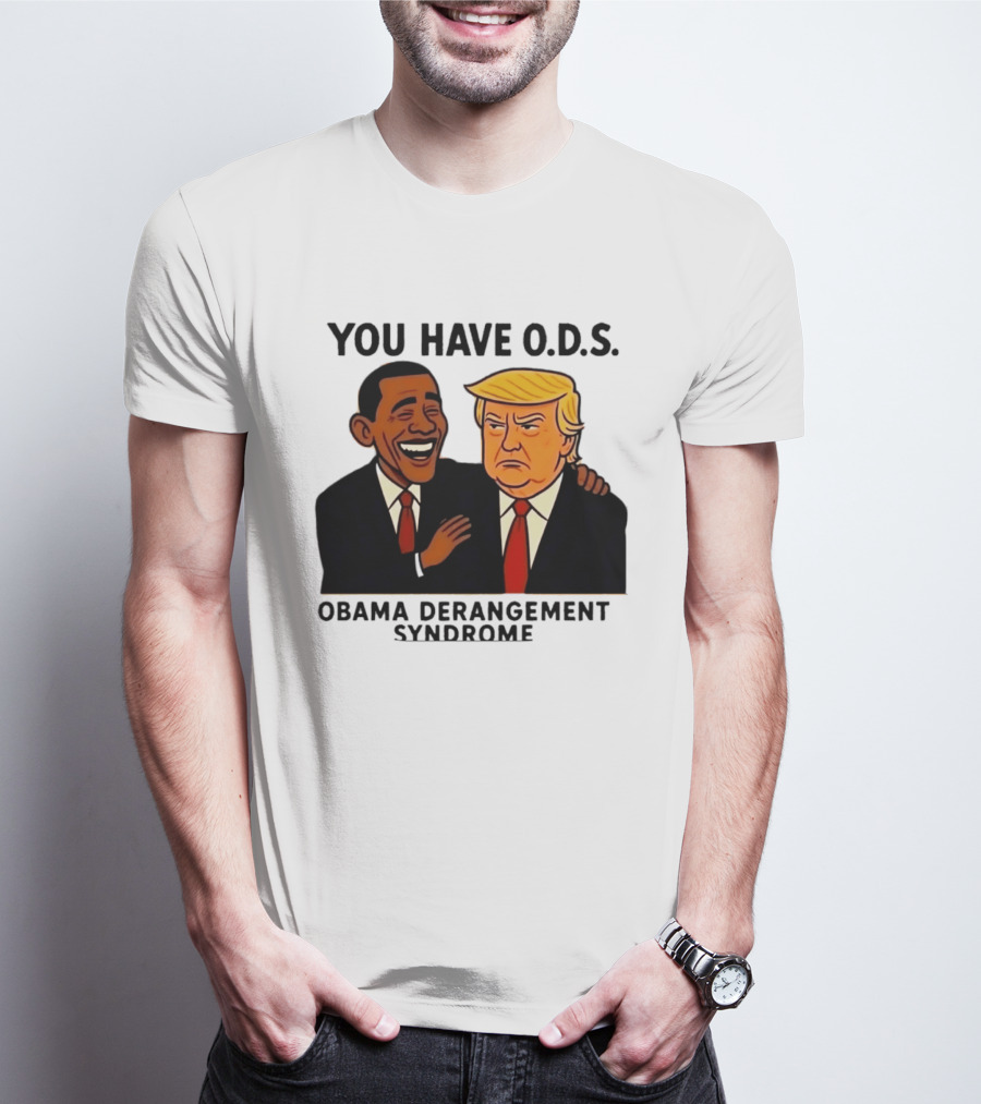 You Have ODS Obama Derangement Syndrome Trump T-Shirt
