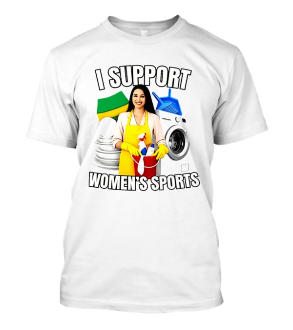 I Support Women's Sports Cleaning Humor Satire T-Shirt