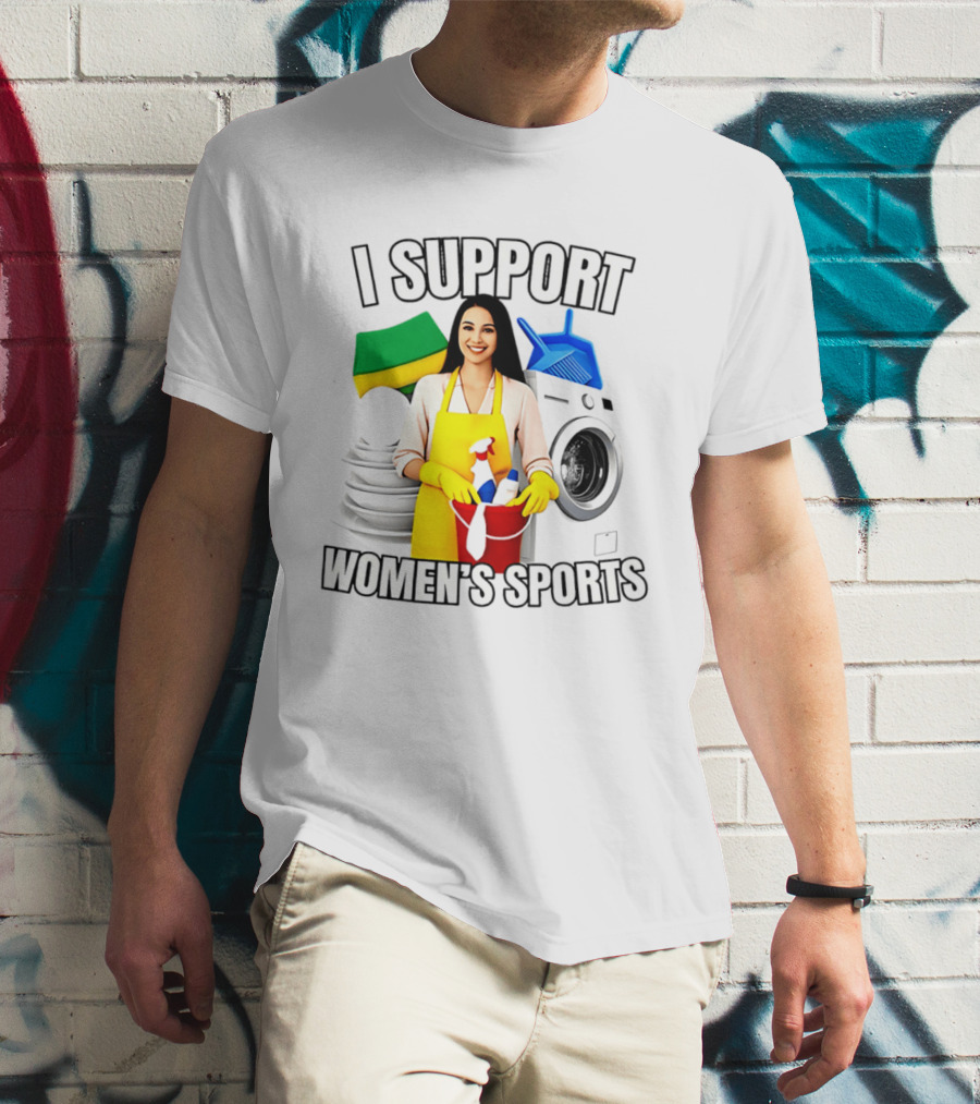 I Support Women's Sports Cleaning Humor Satire T-Shirt