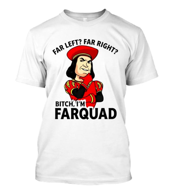 Far Left Far Right Bitch I'm Farquaad Shrek Meme T-Shirt
