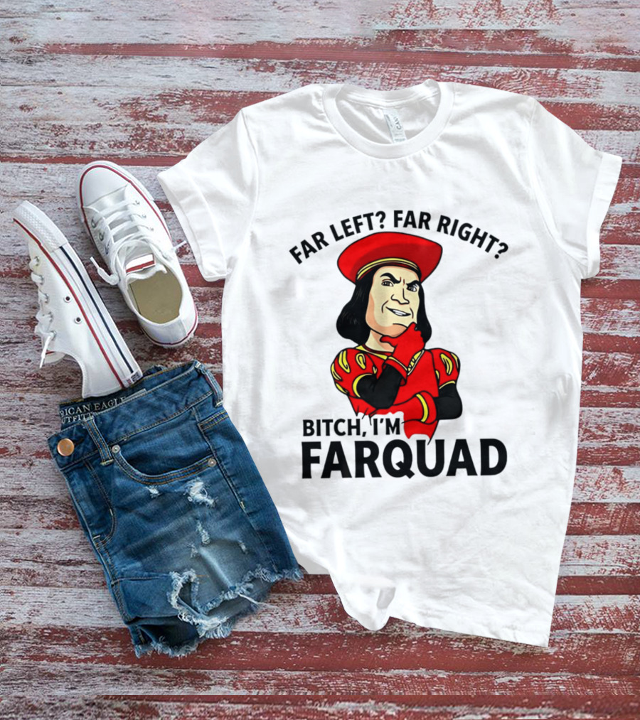 Far Left Far Right Bitch I'm Farquaad Shrek Meme T-Shirt