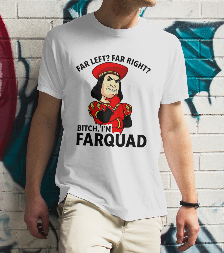 Far Left Far Right Bitch I'm Farquaad Shrek Meme T-Shirt