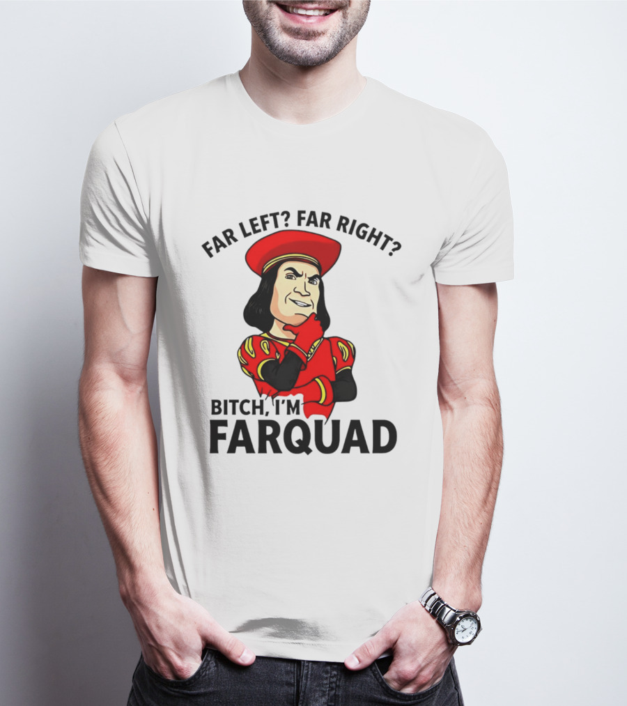 Far Left Far Right Bitch I'm Farquaad Shrek Meme T-Shirt