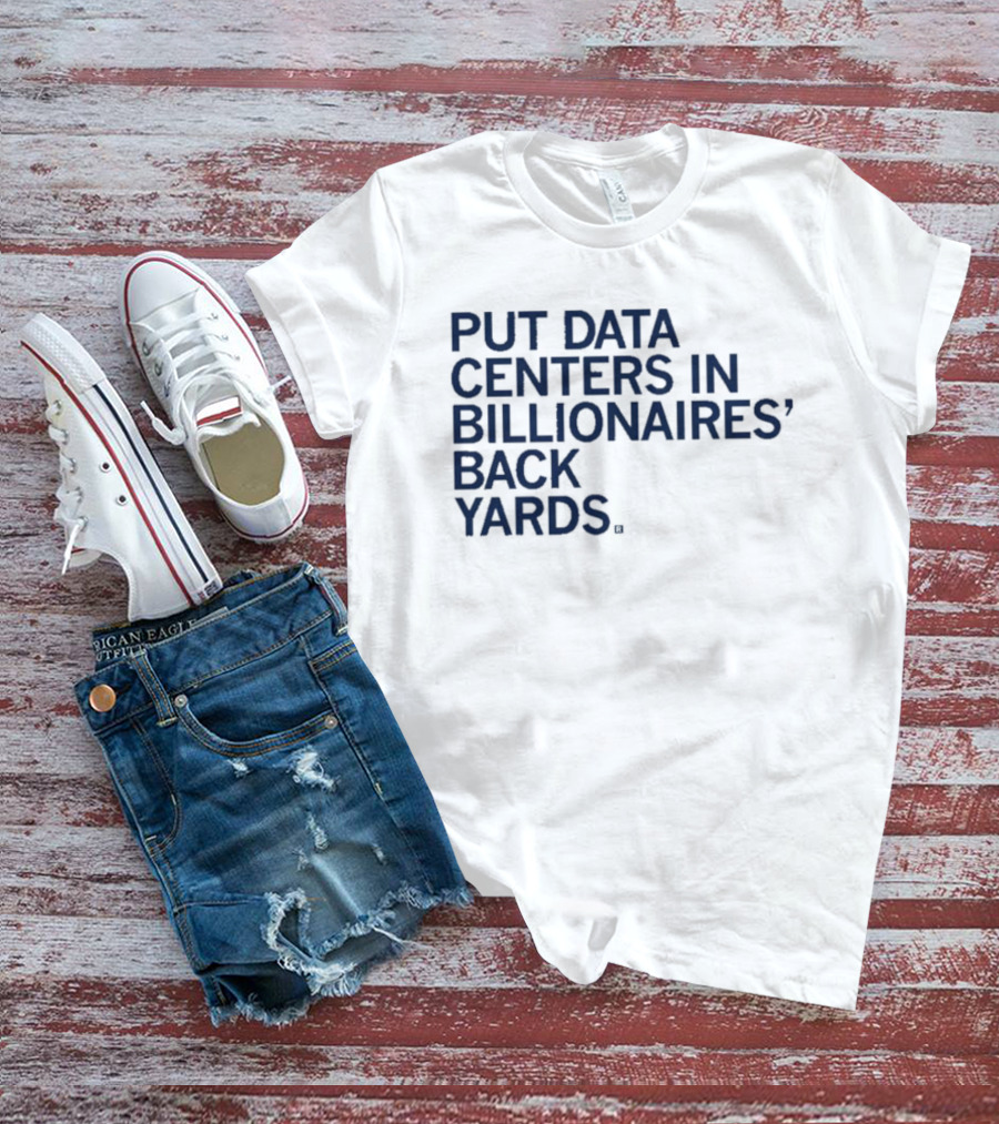 Put Data Centers In Billionaires Back Yards T-Shirt