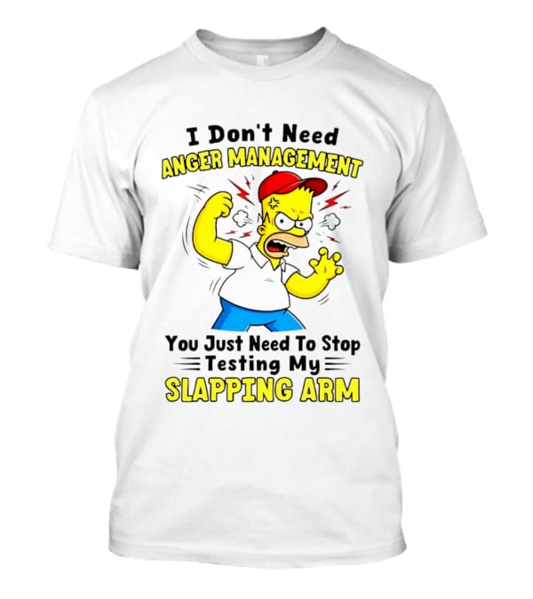 I Don't Need Anger Management You Just Need To Stop Testing My Slapping Arm T-Shirt
