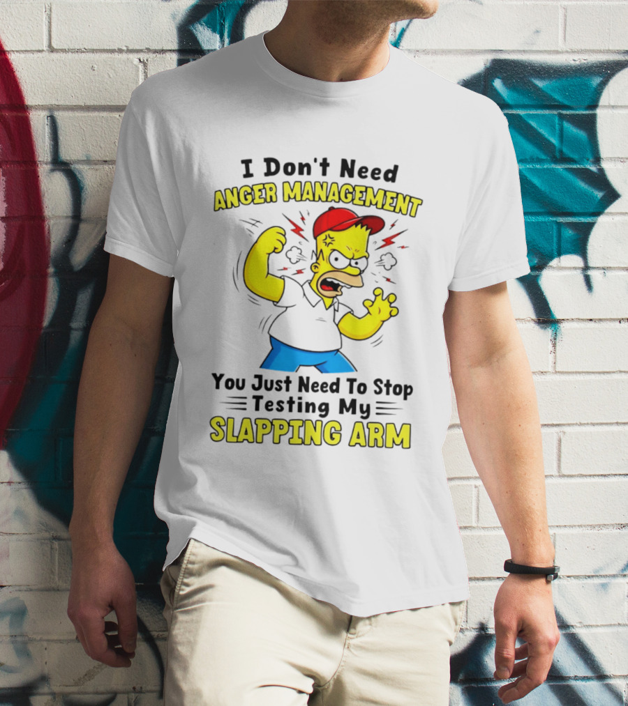 I Don't Need Anger Management You Just Need To Stop Testing My Slapping Arm T-Shirt