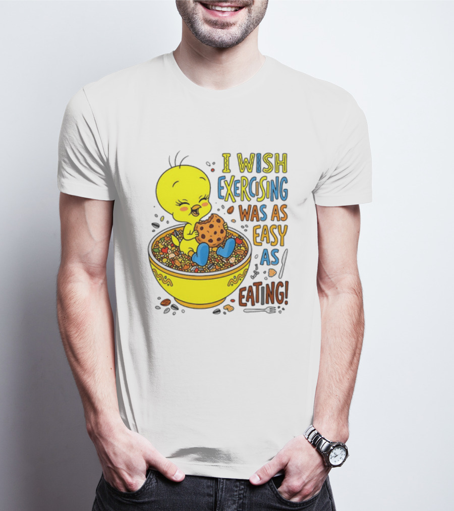 Tweety Bird I Wish Exercising Was As Easy As Eating T-Shirt