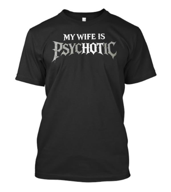 My Wife Is Psychotic T-Shirt