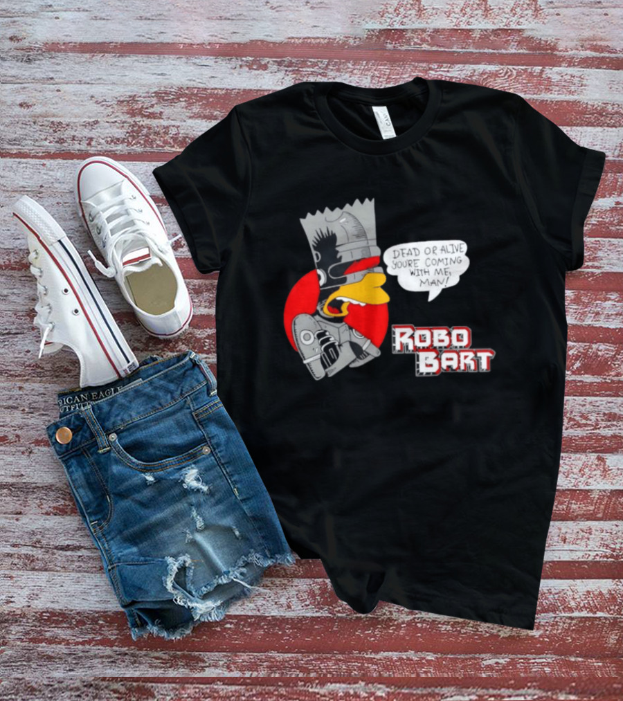 Robo Bart Dead Or Alive You're Coming With Me Man T-Shirt