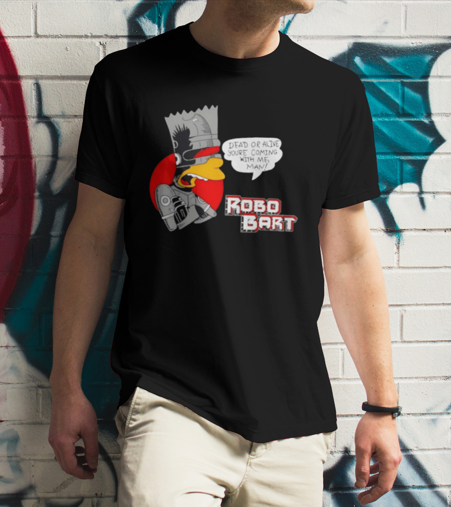 Robo Bart Dead Or Alive You're Coming With Me Man T-Shirt