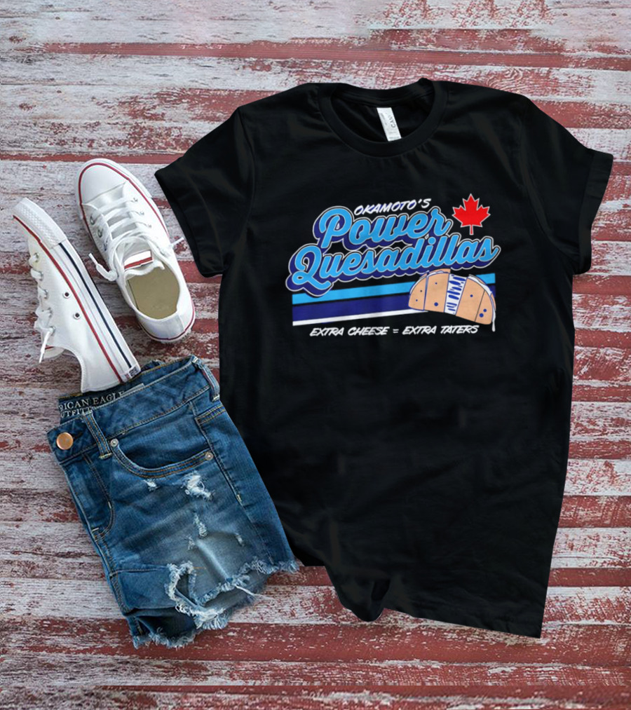 Okamoto's Power Quesadillas Extra Cheese Extra Taters Maple Leaf T-Shirt
