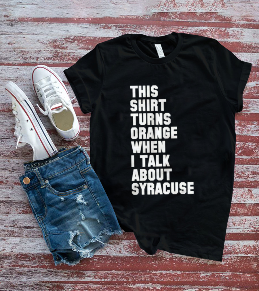 This Turns Orange When I Talk About Syracuse T-Shirt
