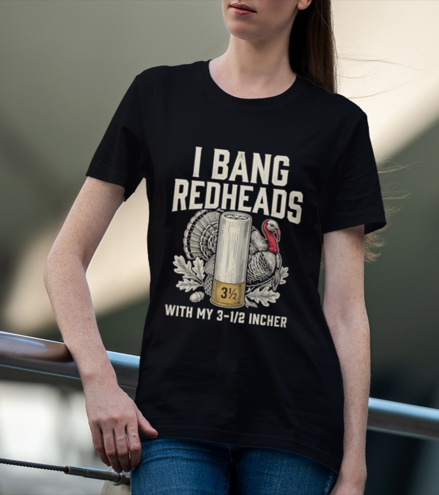 I Bang Redheads With My 3 1/2 Incher Turkey T-Shirt