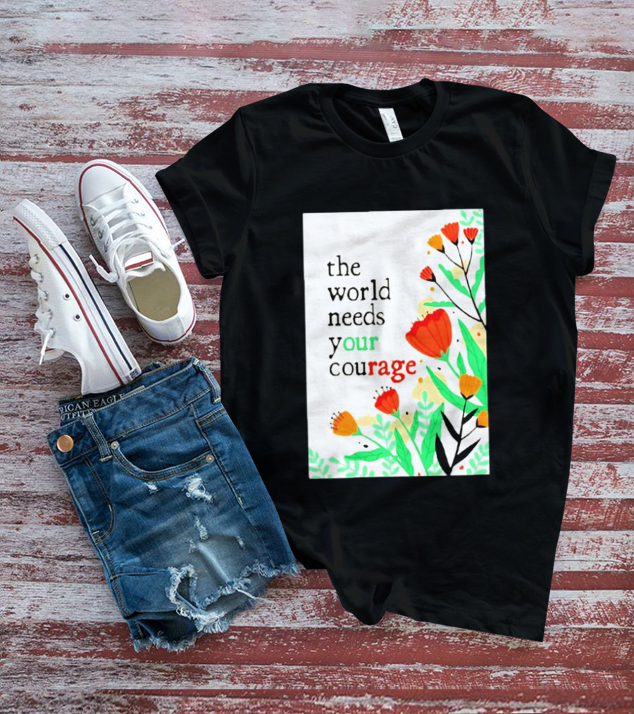 The World Needs Your Courage Floral Empowerment T-Shirt