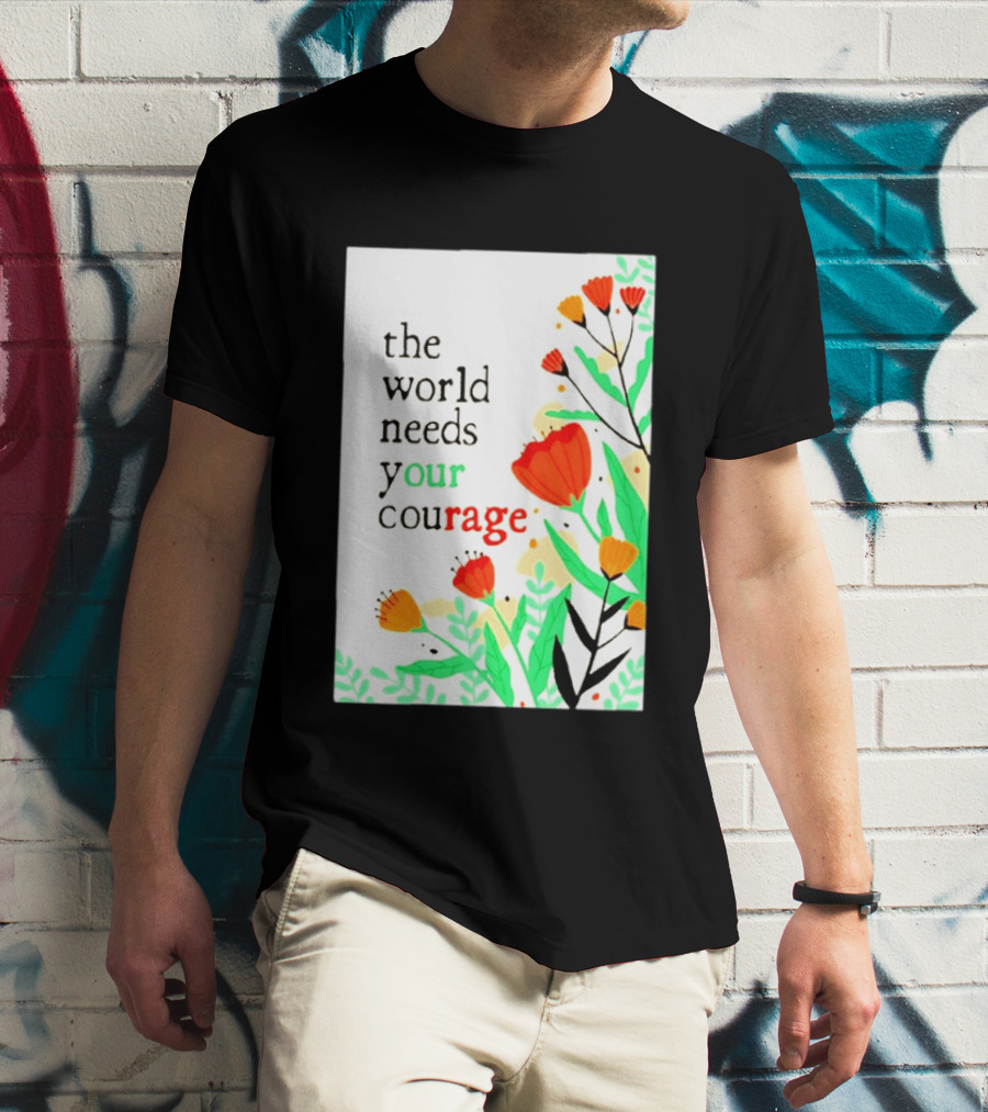 The World Needs Your Courage Floral Empowerment T-Shirt