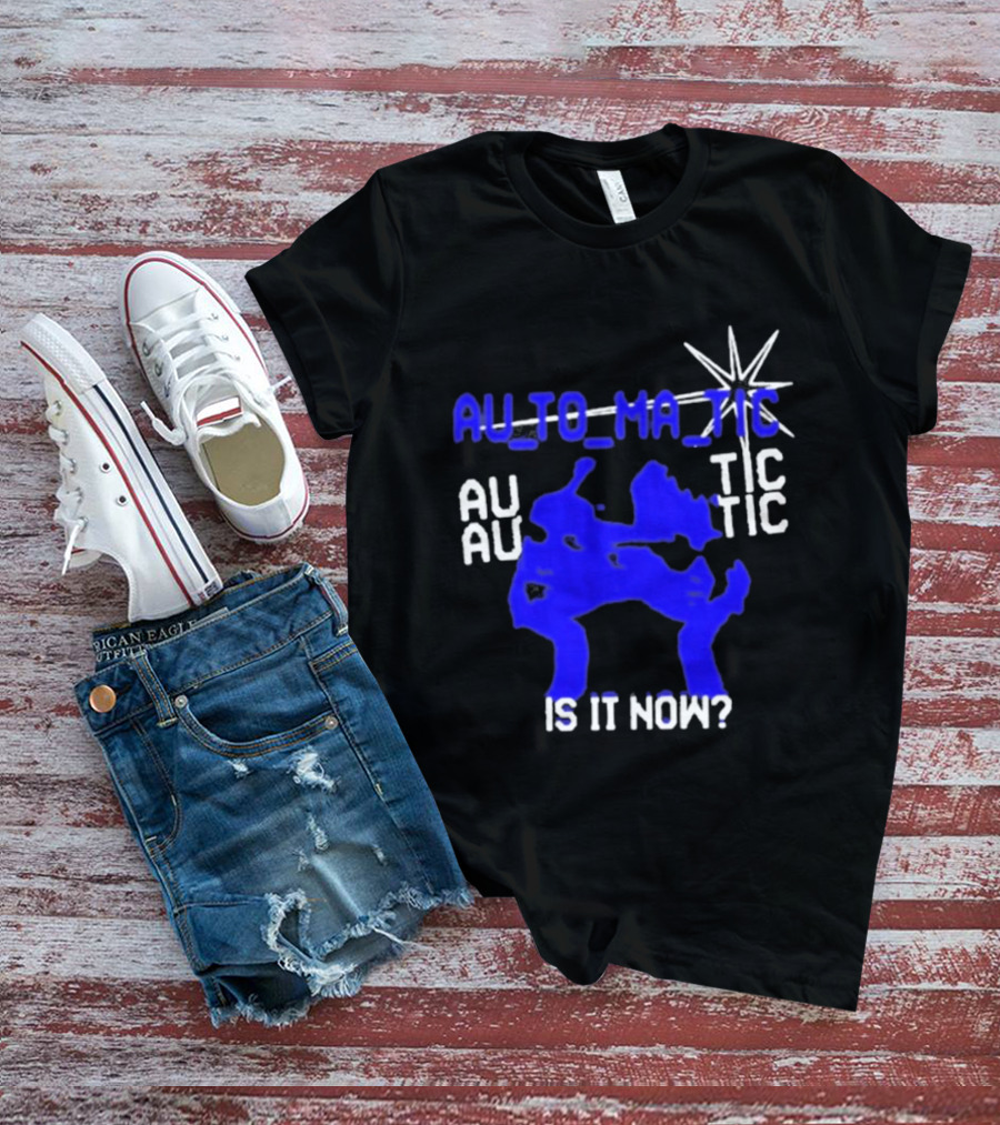 Au To Ma Tic Au Au Tic Is It Now T-Shirt