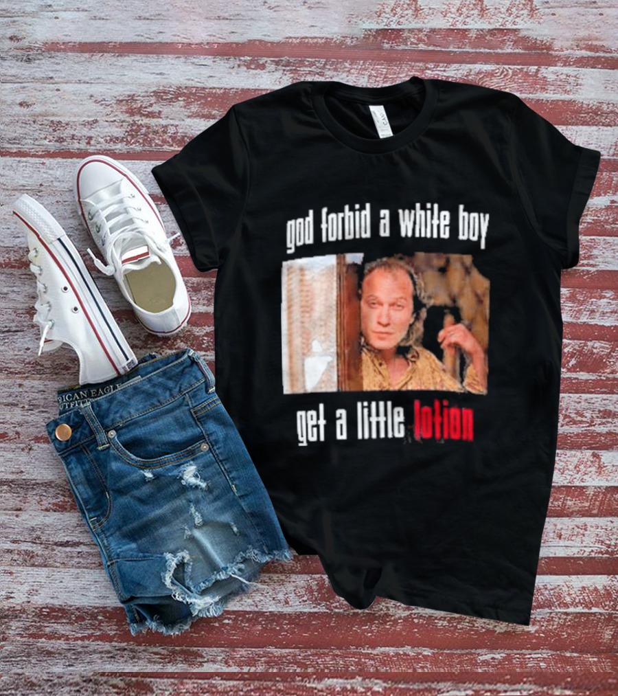 God Forbid A White Boy Get A Little Lotion Image T-Shirt
