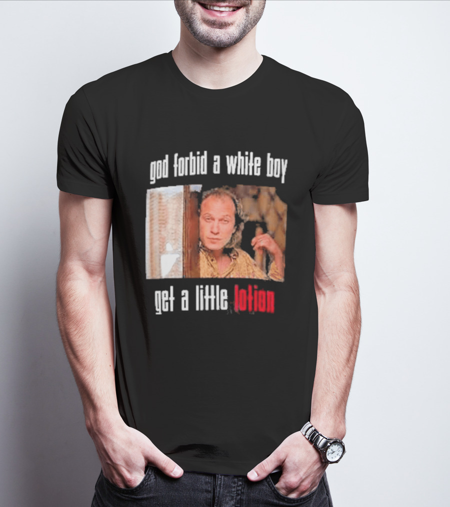 God Forbid A White Boy Get A Little Lotion Image T-Shirt
