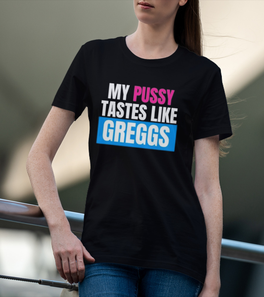 My Pussy Tastes Like Greggs T-Shirt