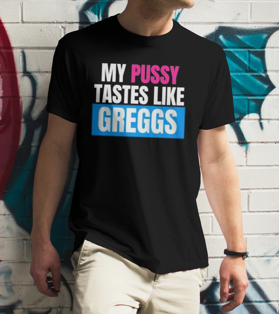 My Pussy Tastes Like Greggs T-Shirt
