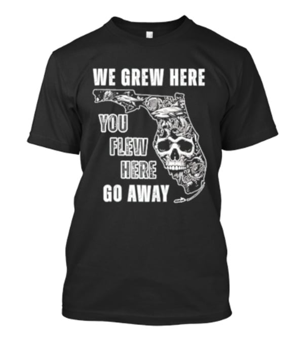 Florida We Grew Here You Flew Here Go Away Skeleton Map T-Shirt