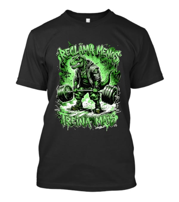 Reclama Menos Treina Mais Rex Weightlifting Gym Dinosaur T-Shirt