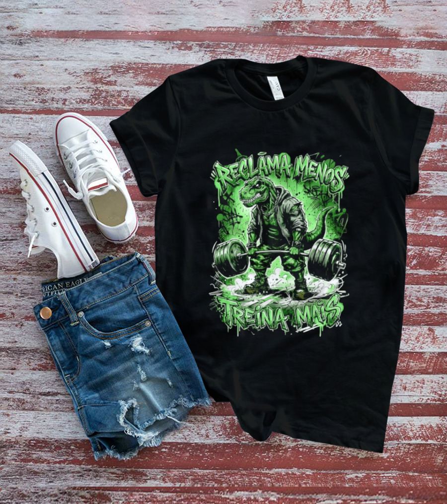 Reclama Menos Treina Mais Rex Weightlifting Gym Dinosaur T-Shirt
