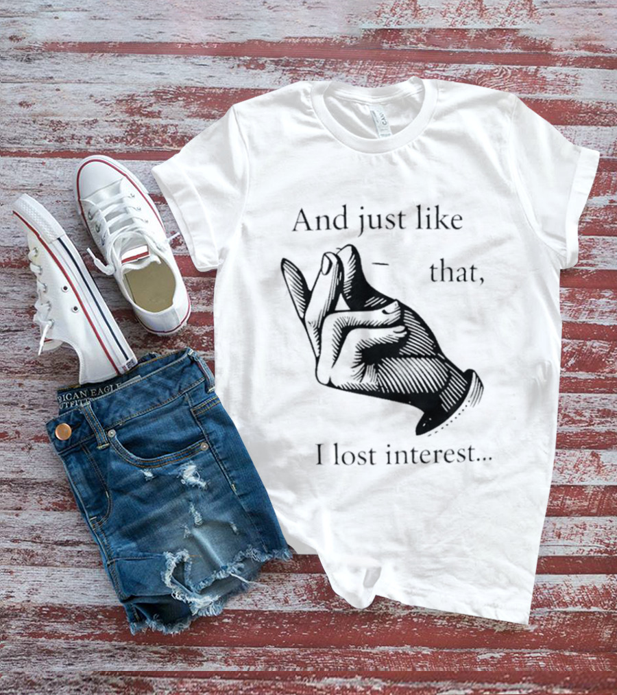 And Just Like That I Lost Interest Snap Fingers T-Shirt