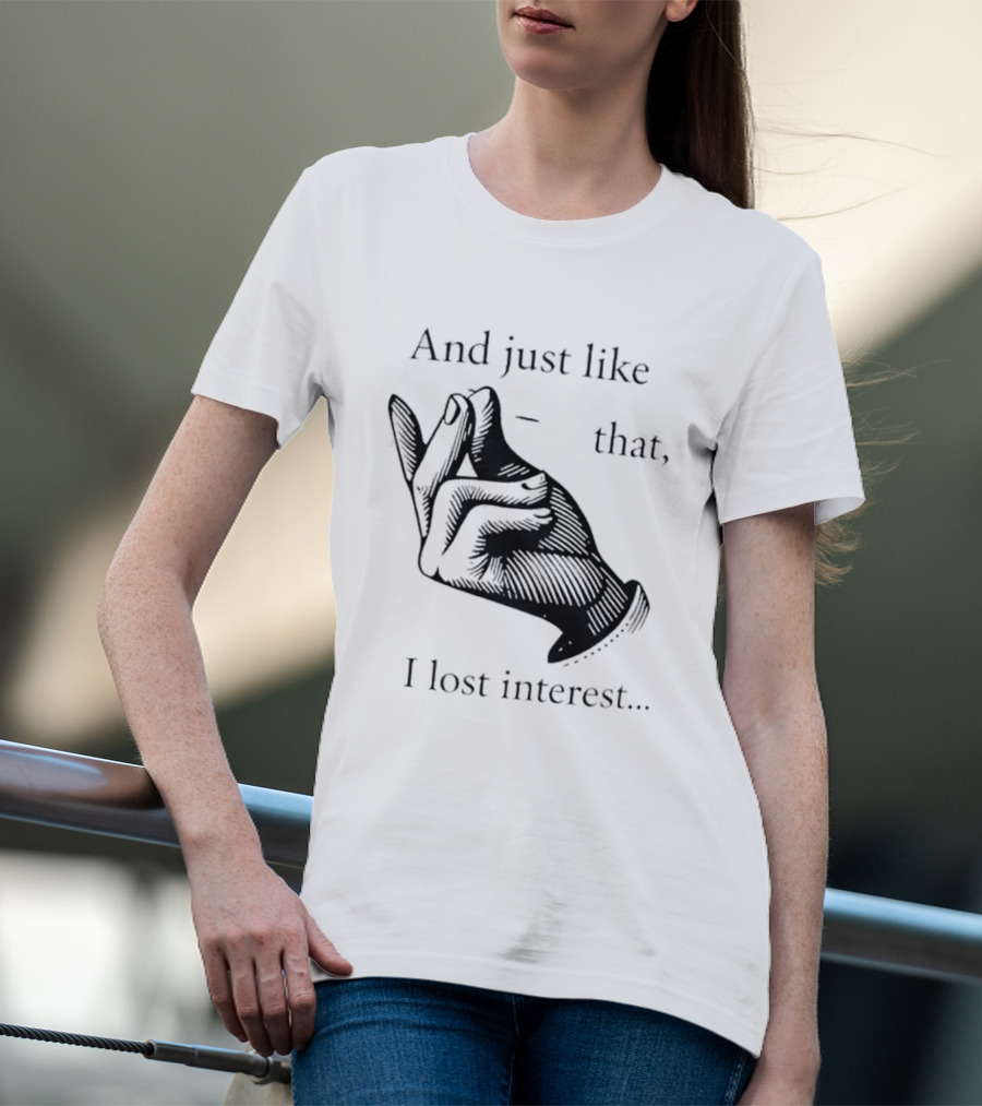 And Just Like That I Lost Interest Snap Fingers T-Shirt