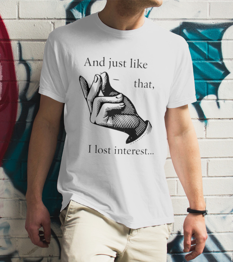 And Just Like That I Lost Interest Snap Fingers T-Shirt