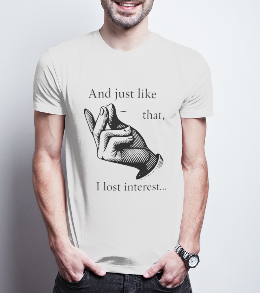And Just Like That I Lost Interest Snap Fingers T-Shirt
