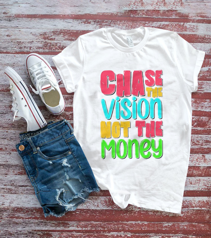 Chase The Vision Not The Money Bold Motivational Phrase T-Shirt