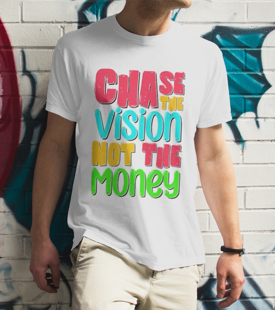 Chase The Vision Not The Money Bold Motivational Phrase T-Shirt