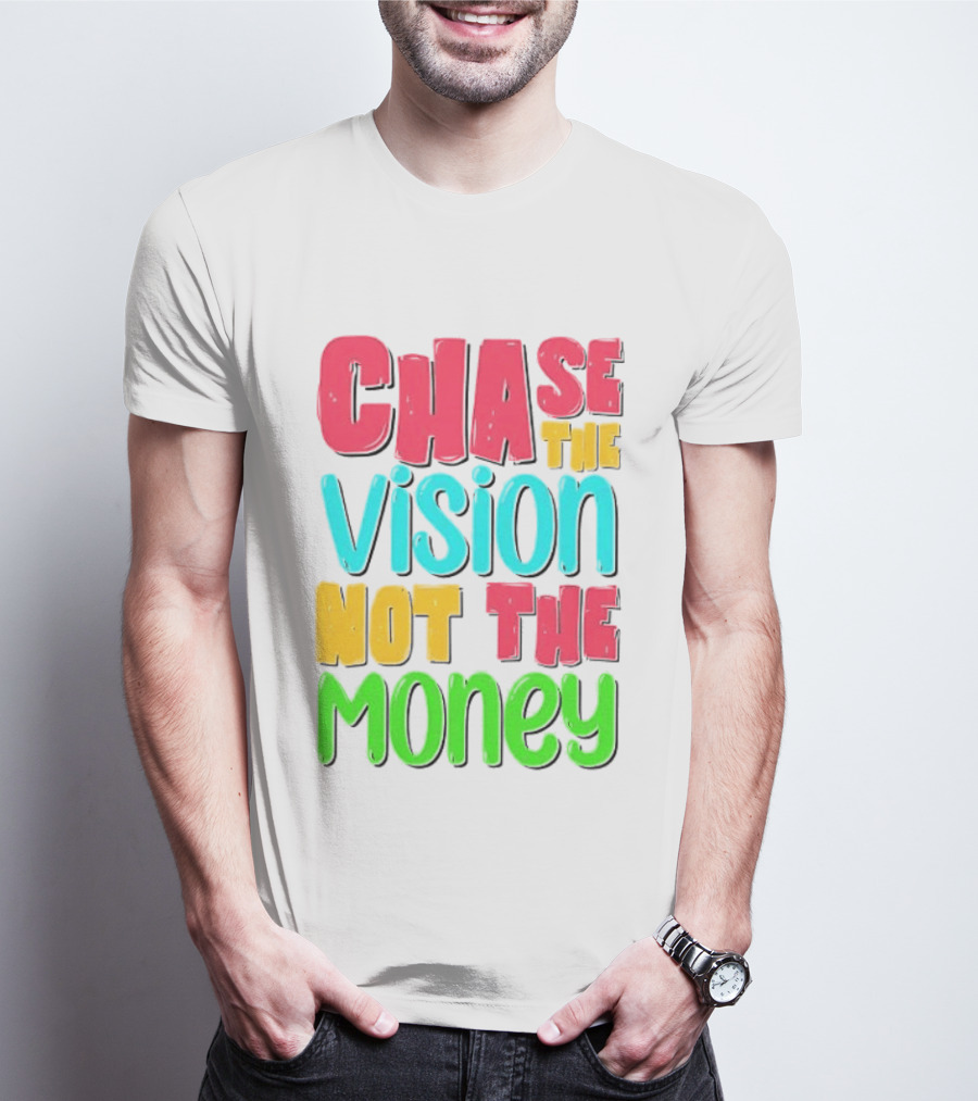 Chase The Vision Not The Money Bold Motivational Phrase T-Shirt