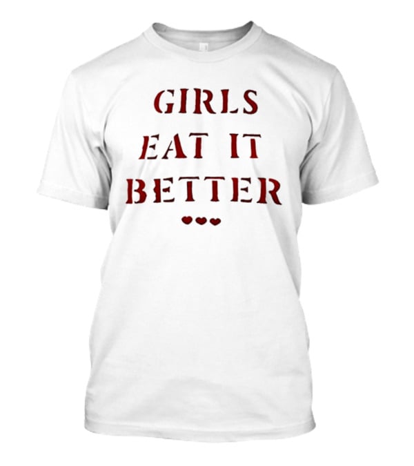 Girls Eat It Better Heart Letter With Three Hearts T-Shirt