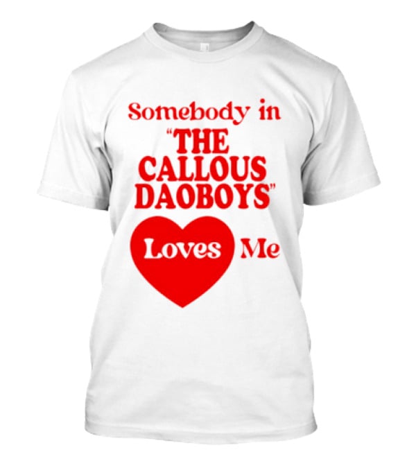 Somebody In The Callous Daoboys Loves Me Heart T-Shirt
