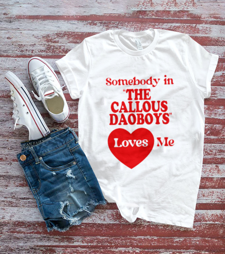 Somebody In The Callous Daoboys Loves Me Heart T-Shirt