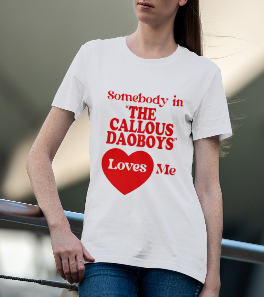 Somebody In The Callous Daoboys Loves Me Heart T-Shirt